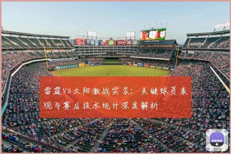 雷霆vs太阳激战实录：关键球员表现与赛后技术统计深度解析