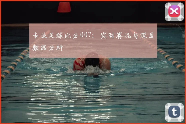 专业足球比分007：实时赛况与深度数据分析