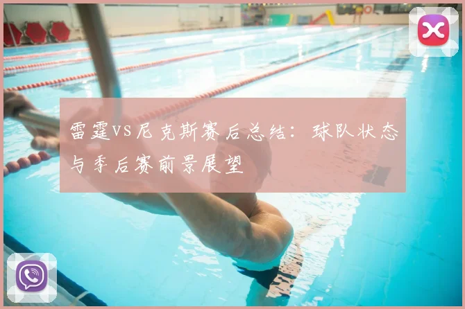 雷霆vs尼克斯赛后总结：球队状态与季后赛前景展望